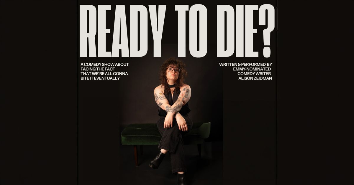 Ready To Die? A Comedy Show About Facing the Fact That We're all Gonna Die Eventually