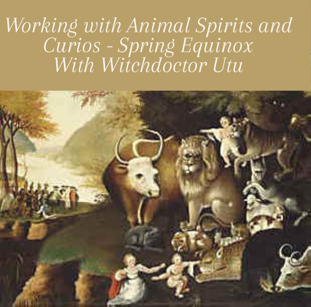 Spring Equinox Working with Animal Spirits & Curios with Witchdoctor Utu 