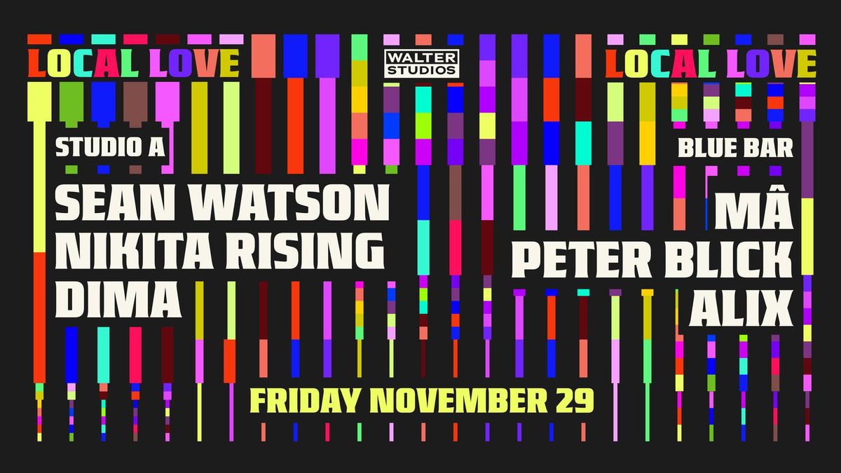 Local Love: Sean Watson, Nikita Rising, Dima, M\u00e2, Alix & Peter Blick (free b4 11pm w RSVP)