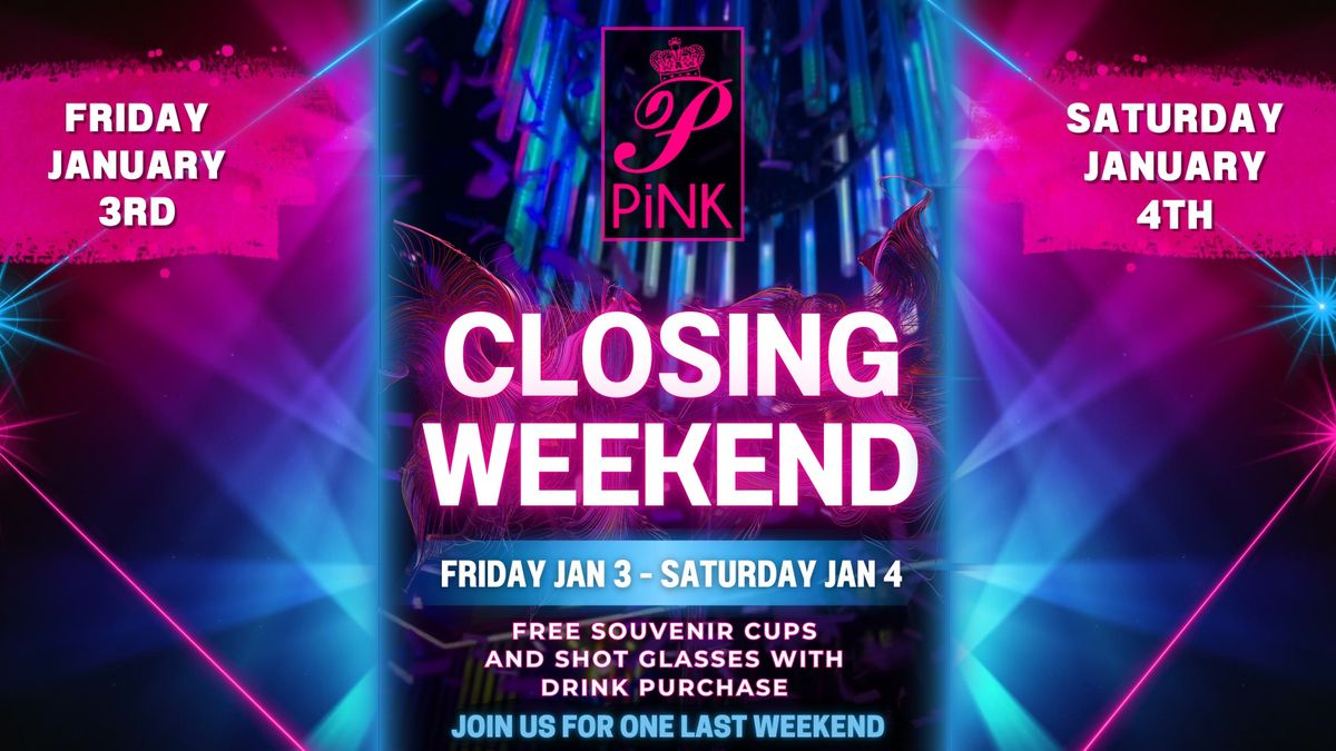 PiNK's Closing Weekend