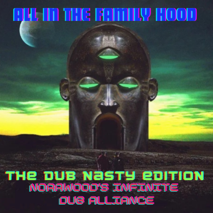 All In The Familyhood - The Dub Nasty Edition:  Norwood\u2019s Infinitude Dub Alliance