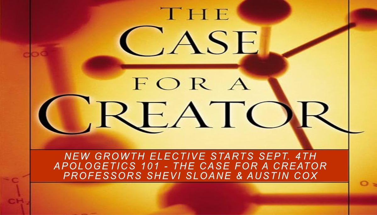 Fall Growth Elective - Apologetics 101: The Case For A Creator