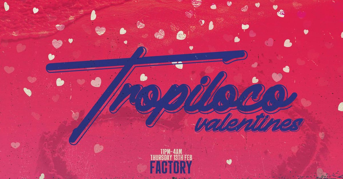 ?? TROPILOCO VALENTINES THURSDAY SPECIAL ?? 3 FLOORS OF FUNKY TUNES @ FACTORY