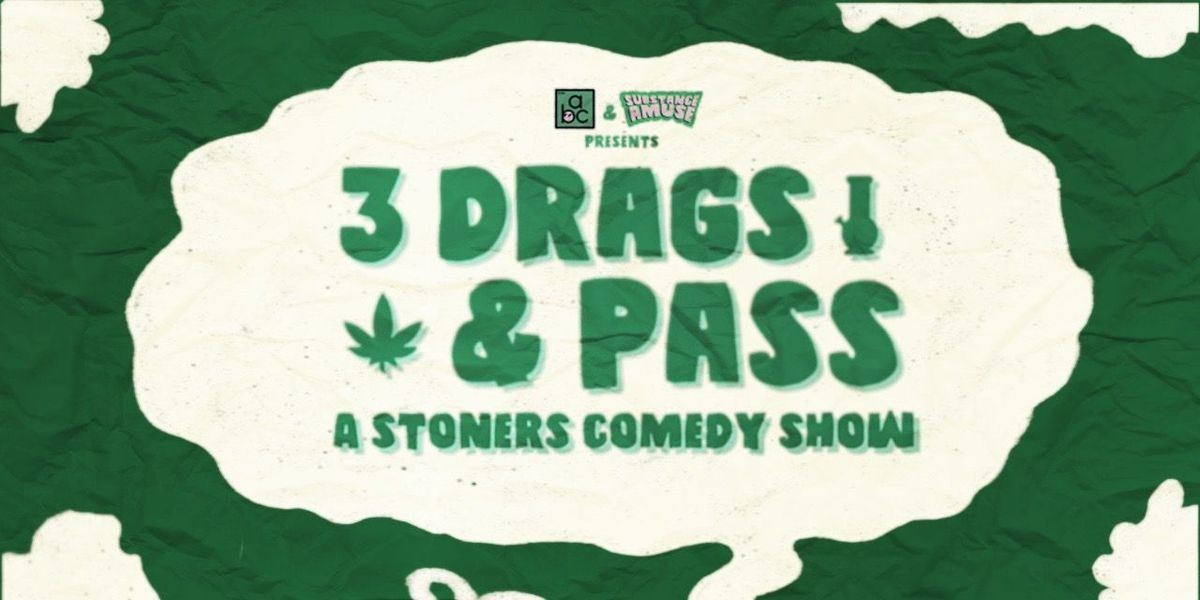 THREE DRAGS & PASS - A STONER COMEDY SHOW