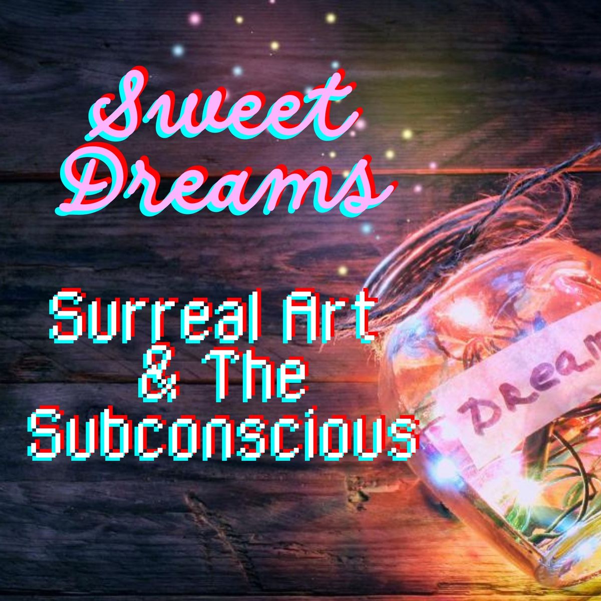 Sweet Dreams:  Surreal Art & The Subconscious