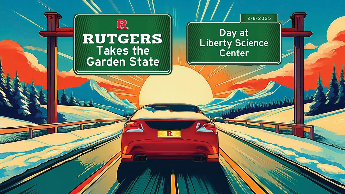 Rutgers Day at Liberty Science Center (Jersey City): RUTGERS TAKES THE GARDEN STATE