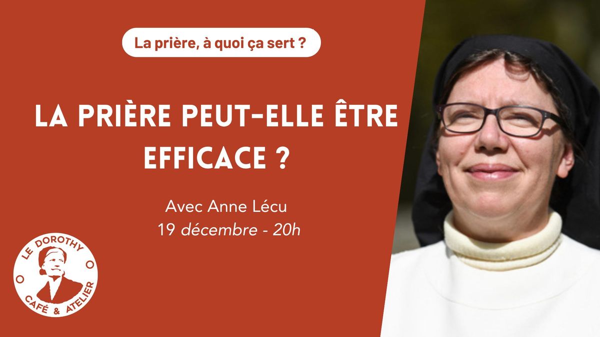 La pri\u00e8re, \u00e0 quoi \u00e7a sert ? Anne L\u00e9cu : La pri\u00e8re peut-elle \u00eatre efficace ?