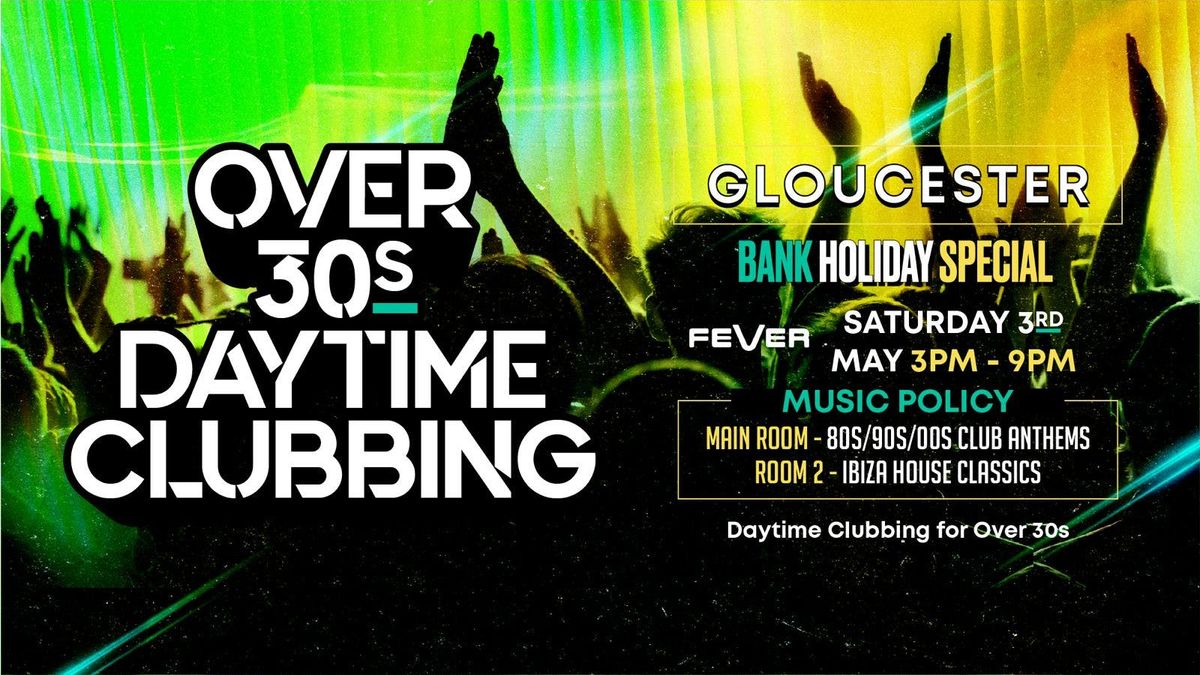 OVER 30s DAYTIME CLUBBING - GLOUCESTER (Bank Hols Weekend) \ud83d\udd7a\ud83c\udffd