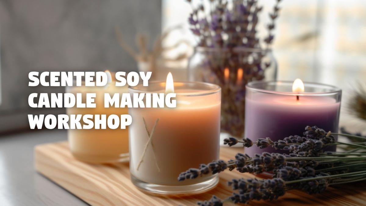 SCENTED SOY CANDLE MAKING WORKSHOP