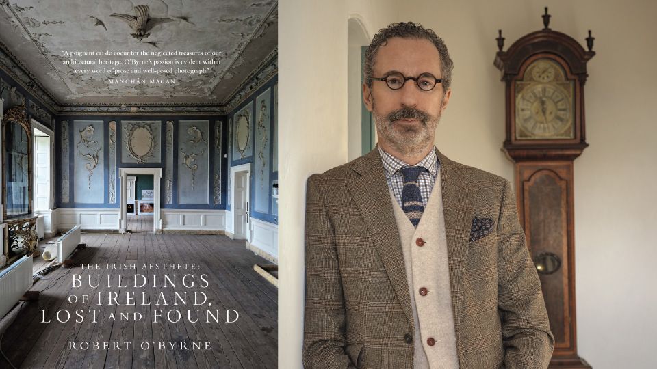 Buildings of Ireland Lost and Found with Robert O'Byrne, the Irish Aesthete