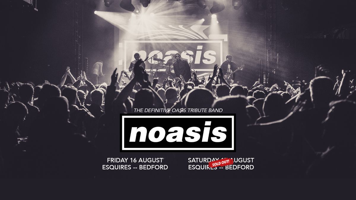 NOASIS \u2018The Definitive Oasis Tribute Band\u2019 + Guests - Fri 16th August, Bedford Esquires 
