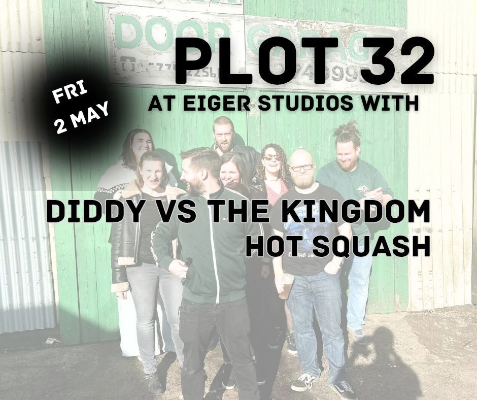 Plot 32, Diddy vs the Kingdom and Hot Squash @ Eiger Studios, Leeds