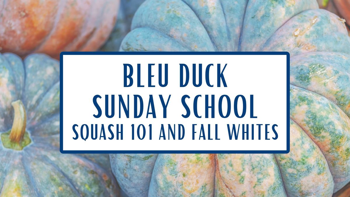 Bleu Duck Sunday School: Squash 101 &  Fall Whites