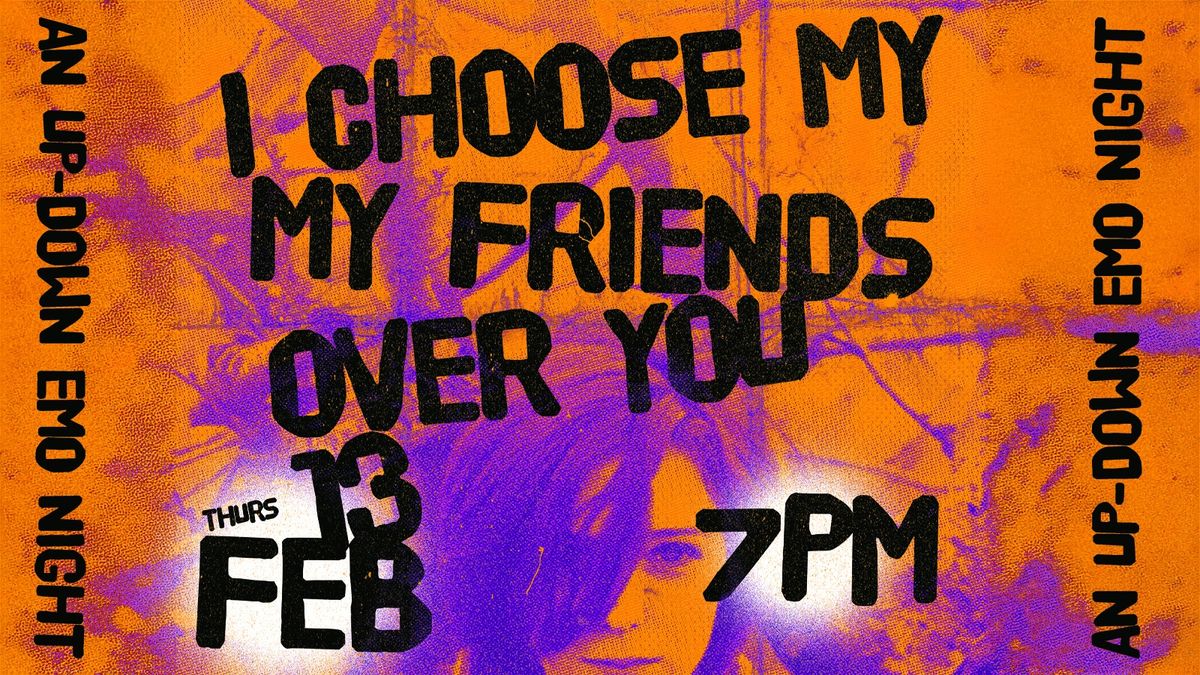 I Choose My Friends Over You \u2013 Emo Night