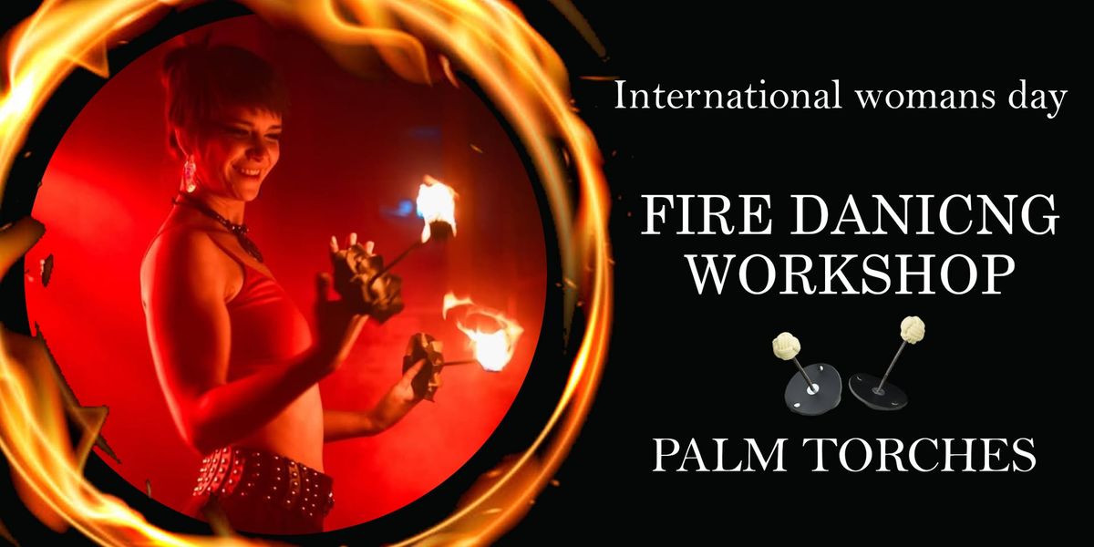 Fire Dancing for Women\u2019s Day \u2013 Try Palm Torches & Ignite Your Power!