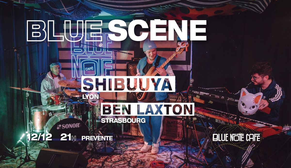 Blue Sc\u00e8ne pr\u00e9sente Shibuuya (Lyon)& Ben Laxton (Strasbourg)