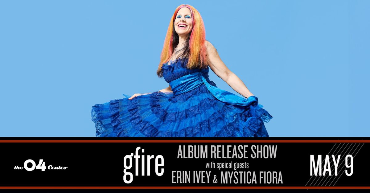 gfire \/\/ Album Release Show with special guests Erin Ivey & Mystica Fiora