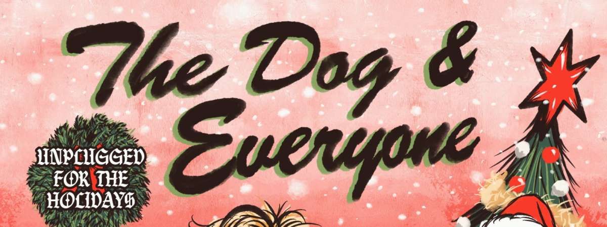 The Dog & Everyone: Unplugged for the Holidays