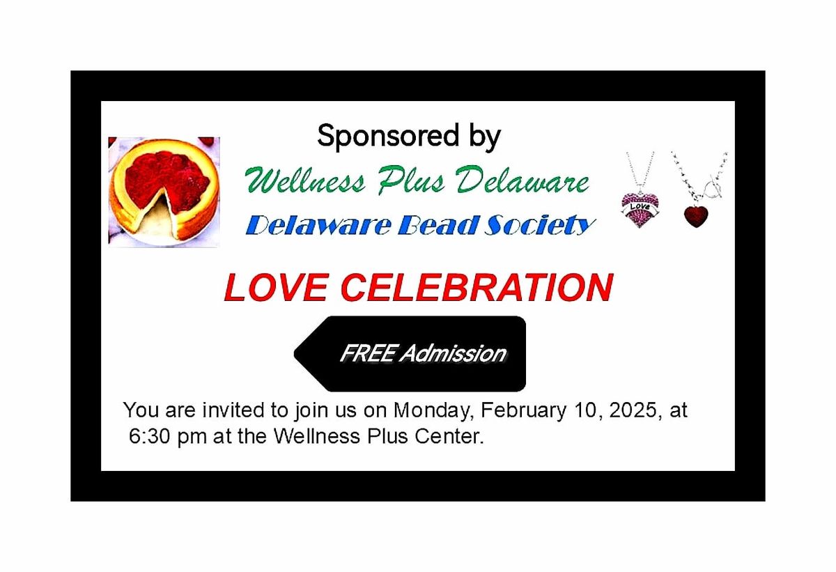 "LOVE CELEBRATION" --\nsponsored by Wellness Plus and the\nDelaware Bead Society