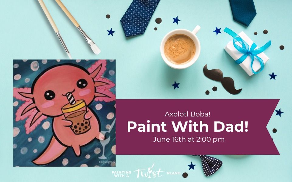 Paint With Dad! - Axolotl Boba