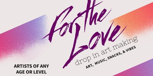 For The Love: Drop In Art Making