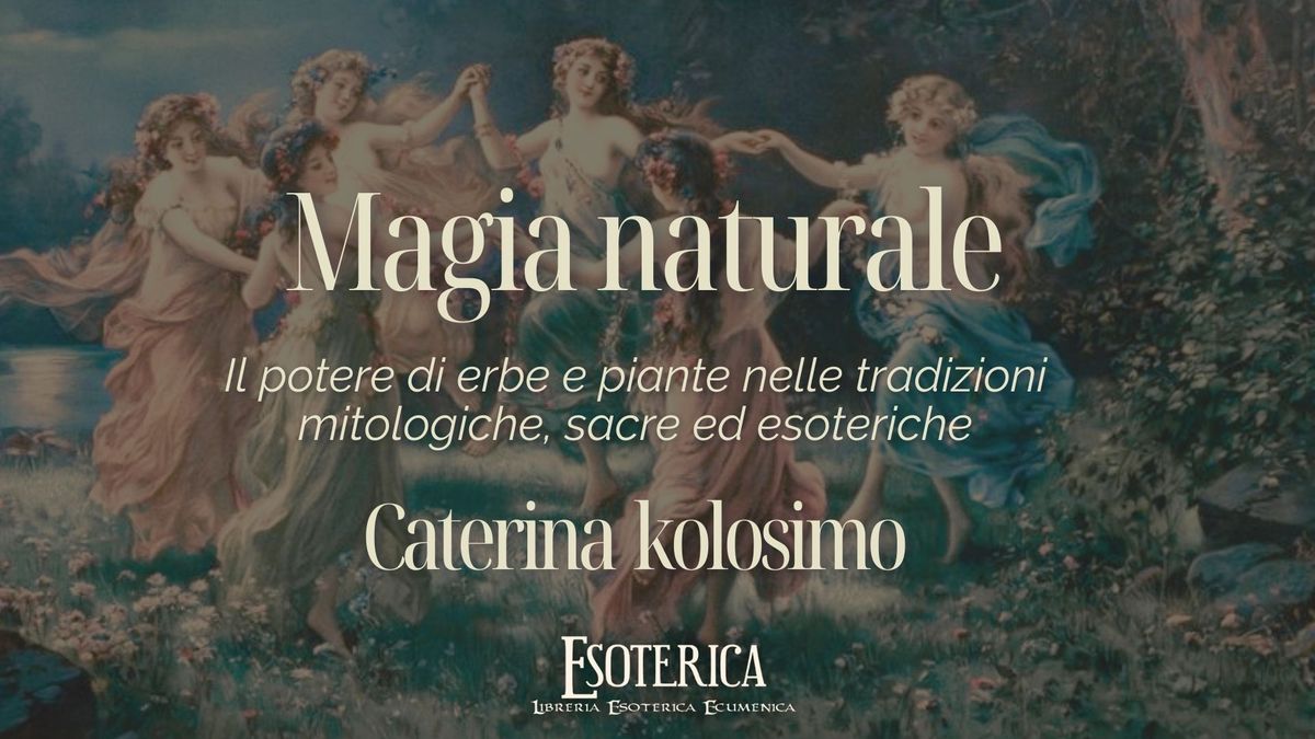 Magia Naturale. Il potere di erbe e piante nelle tradizioni mitologiche, sacre ed esoteriche. 