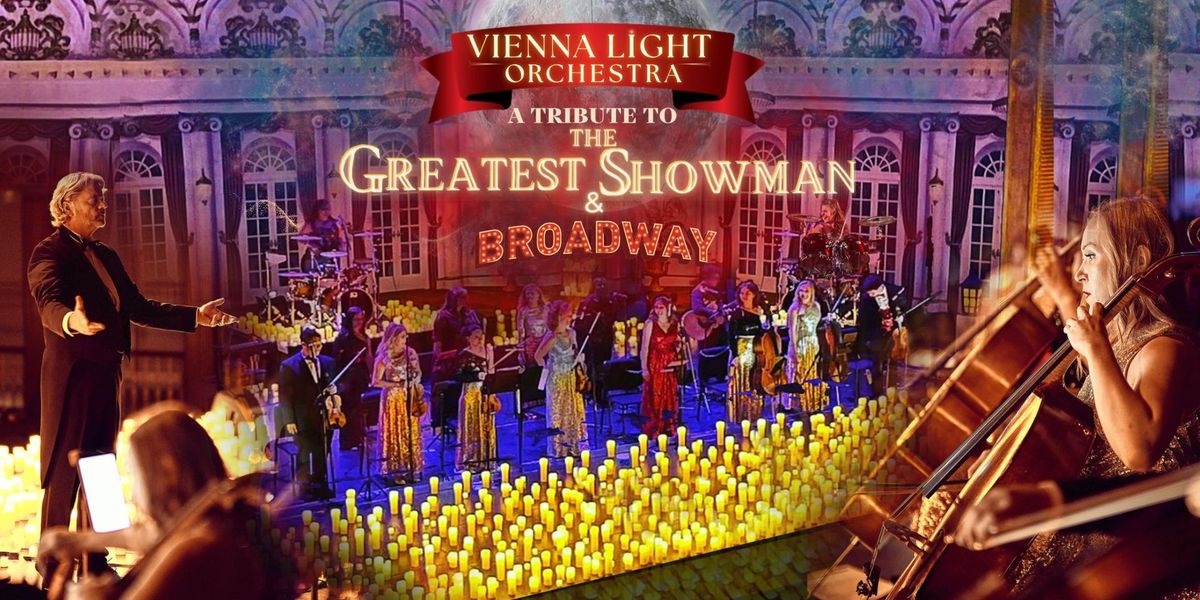 VIENNA LIGHT ORCHESTRA A Tribute to The GREATEST SHOWMAN & BROADWAY