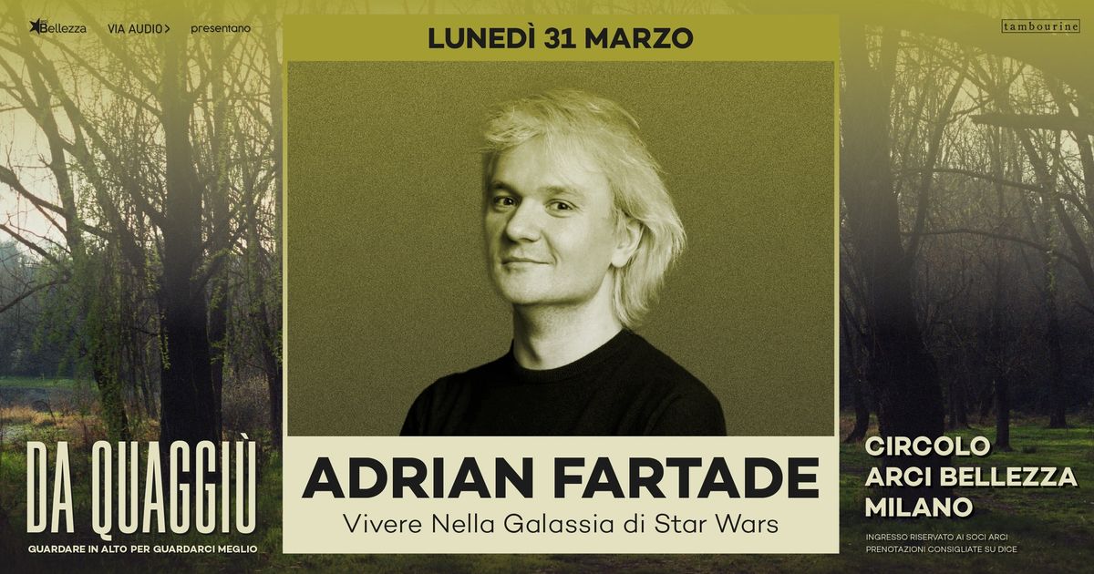 Adrian Fartade: Vivere nella Galassia di Star Wars | Milano, Arci Bellezza _ Da Quaggi\u00f9