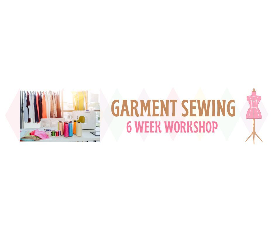 Garment Sewing - 6 Week Workshop