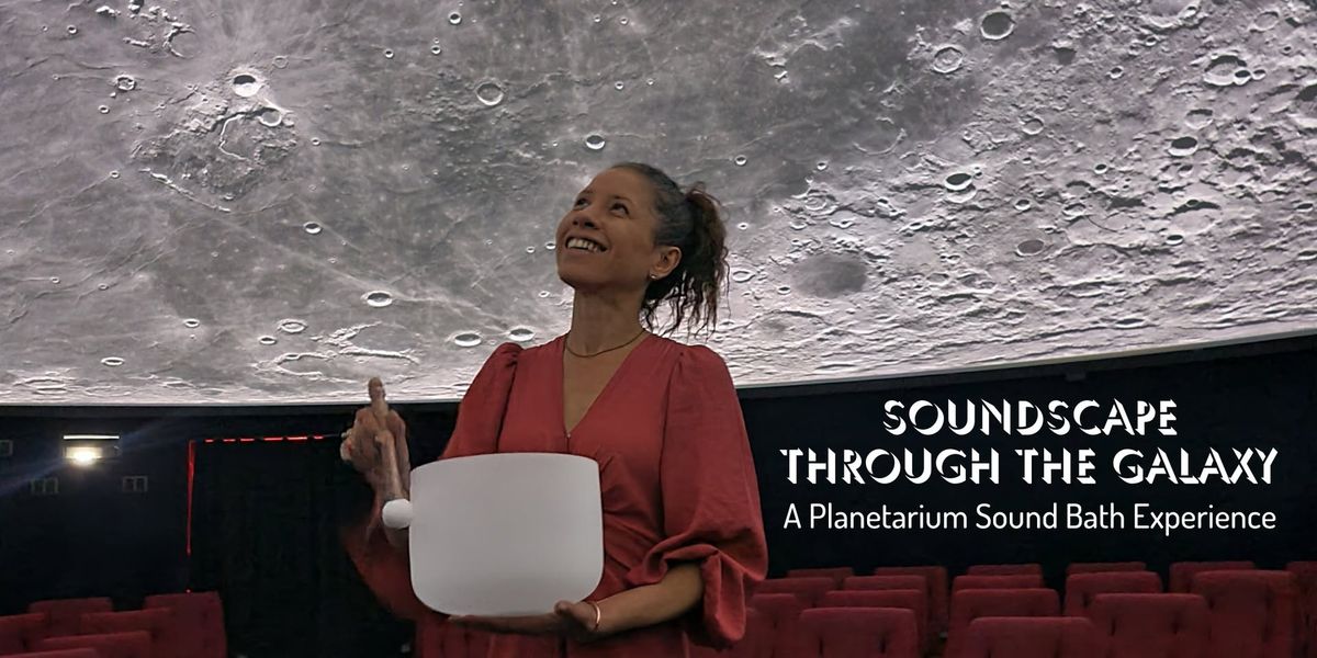 Soundscape Through The Galaxy - a Planetarium Sound Bath Experience