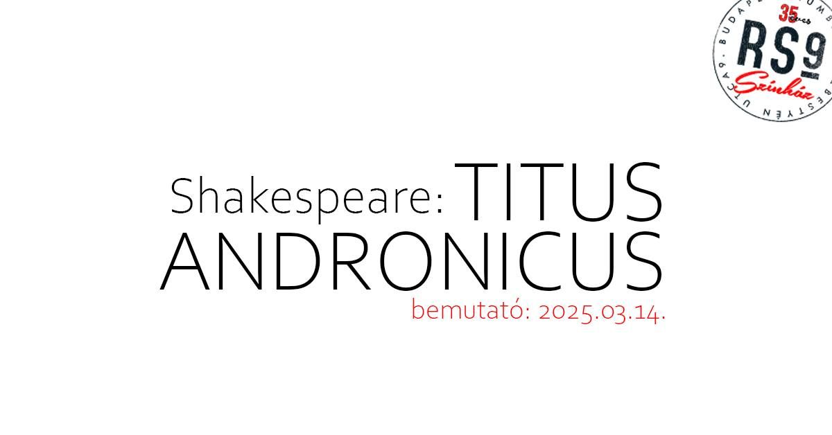 Shakespeare: TITUS ANDRONICUS \/\/ BEMUTAT\u00d3 \/\/ Az RS9 Sz\u00ednh\u00e1z 35. sz\u00fclet\u00e9snapj\u00e1n! 