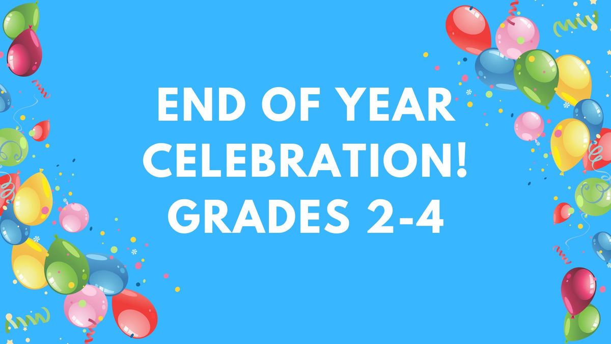 End of Year Celebration - Grades 2-4