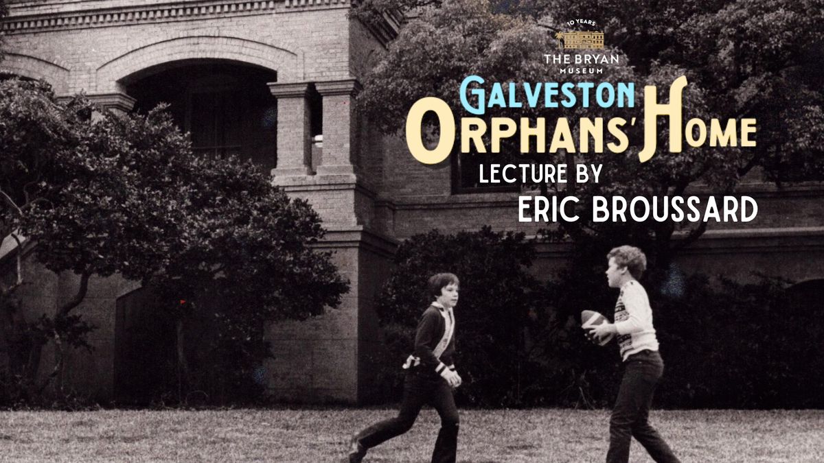 Galveston Orphans' Home: A Lecture by Eric Broussard