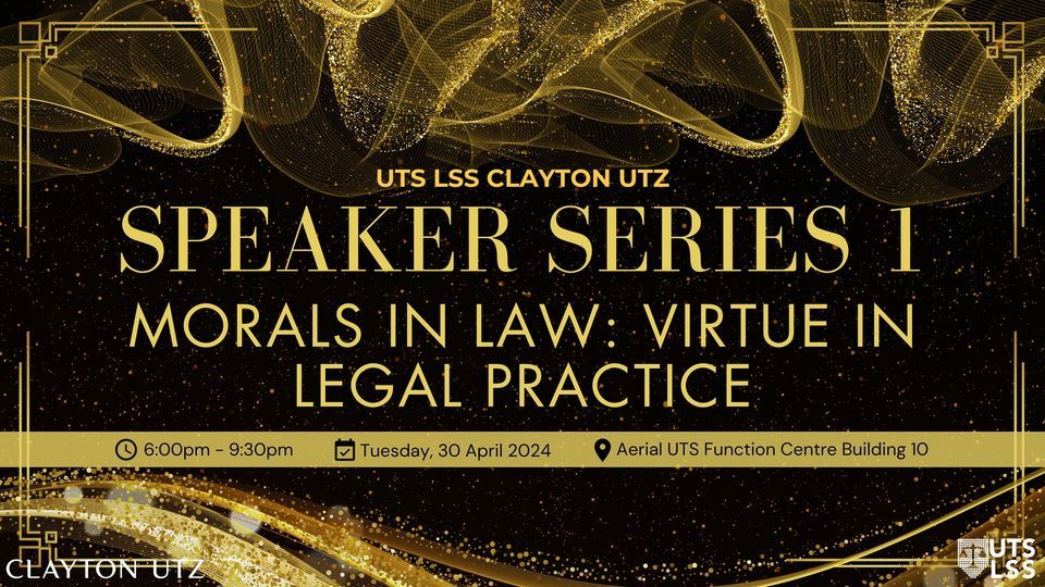 UTS LSS Clayton Utz Speaker Series 1: Morals in Law: Virtue in Legal Practice