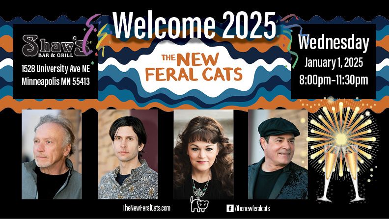 Welcome 2025! - Shaw's Bar & Grill, W\/The New Feral Cats, Jan 1, 8:00pm