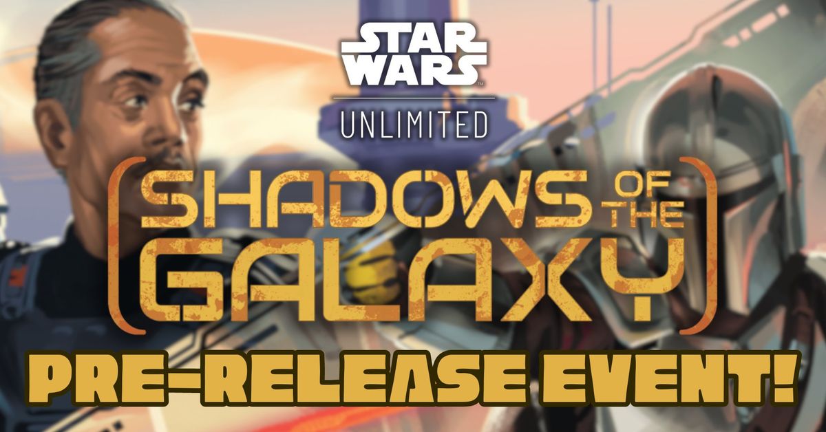 Star Wars Unlimited: Shadows of the Galaxy Pre-Release Event!