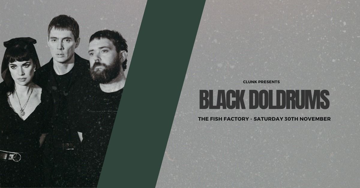 CLUNK Presents: BLACK DOLDRUMS (Fuzz Club) @ The Fish Factory, Penryn