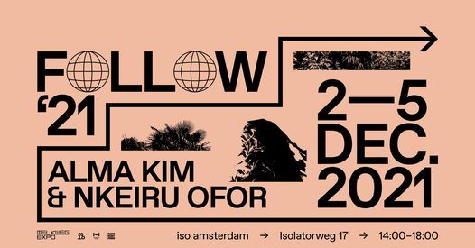 FOLLOW '21 | ALMA KIM & NKEIRU OFOR | 2-5 DECEMBER | ISO AMSTERDAM