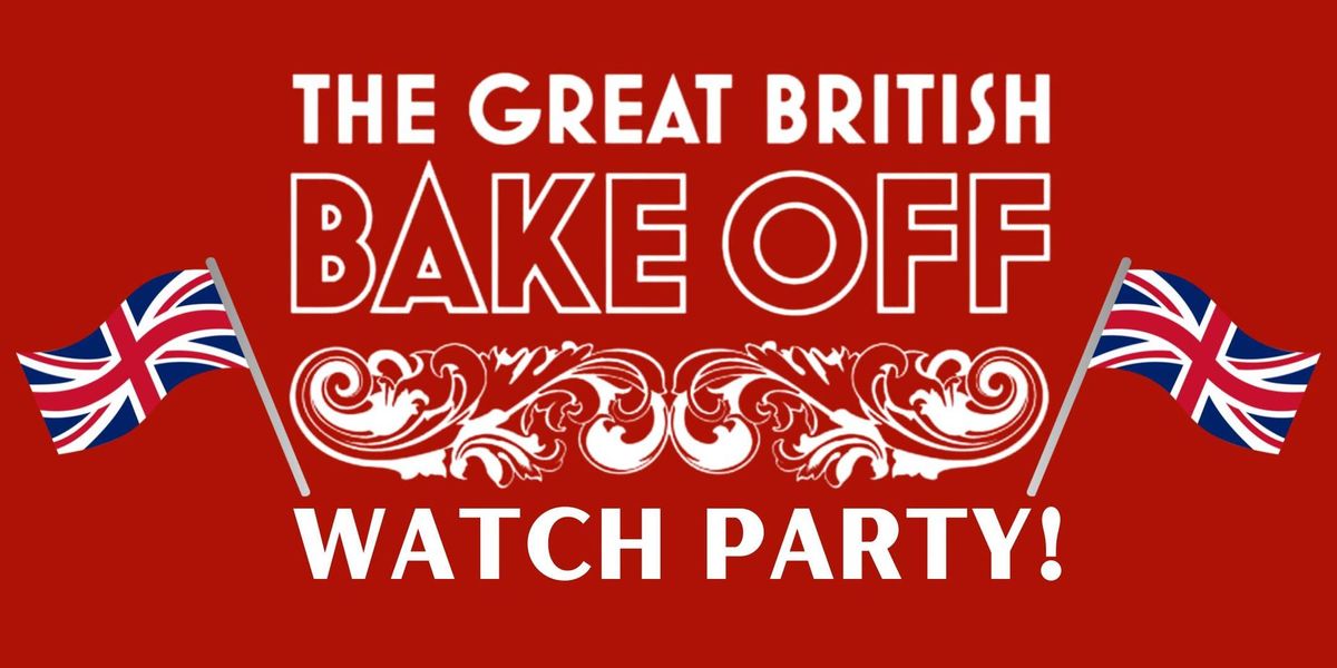 The Great British Bake Off Watch Party! \ud83c\udf70