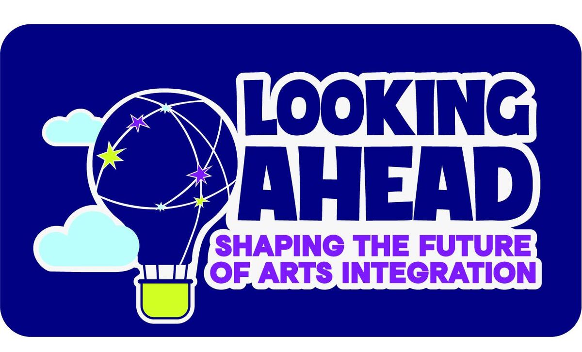 Looking Ahead: Shaping the Future of Arts Integration -- Annual Arts Integration Conference