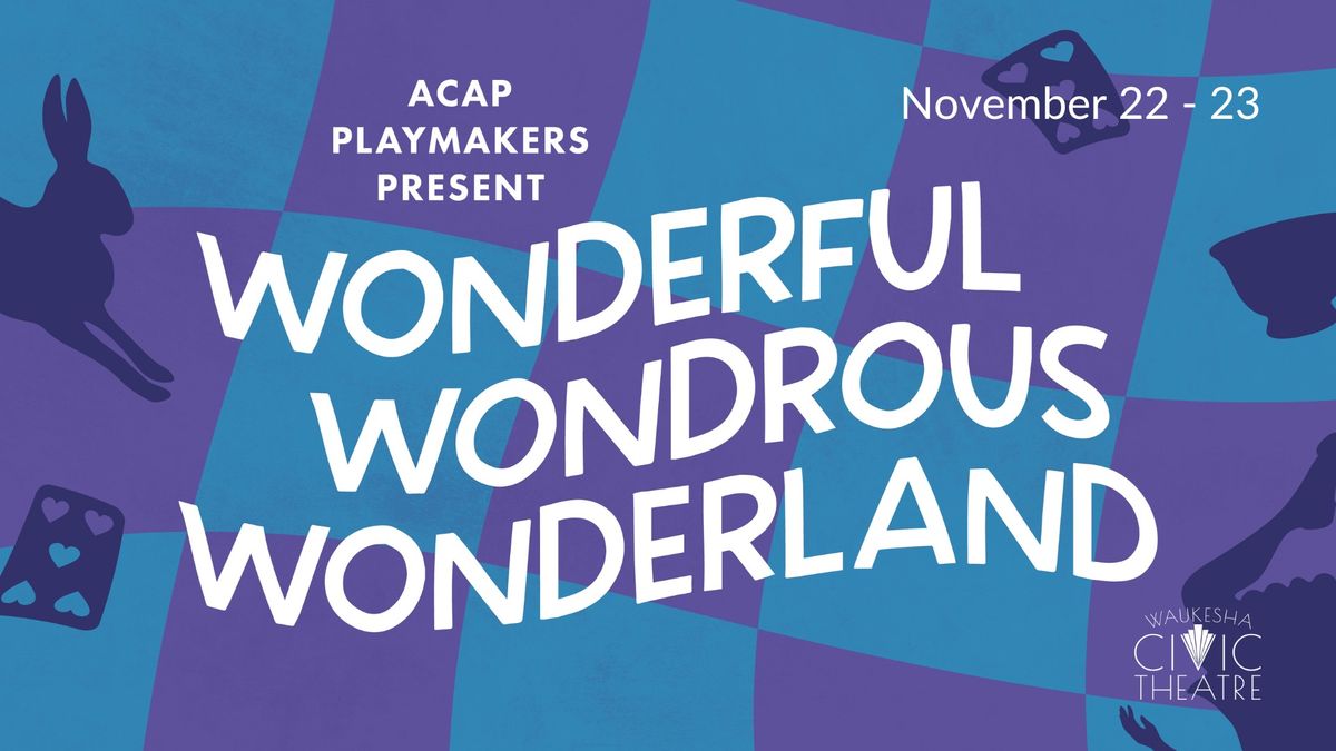 ACAP PlayMakers Present 'Wonderful Wondrous Wonderland'