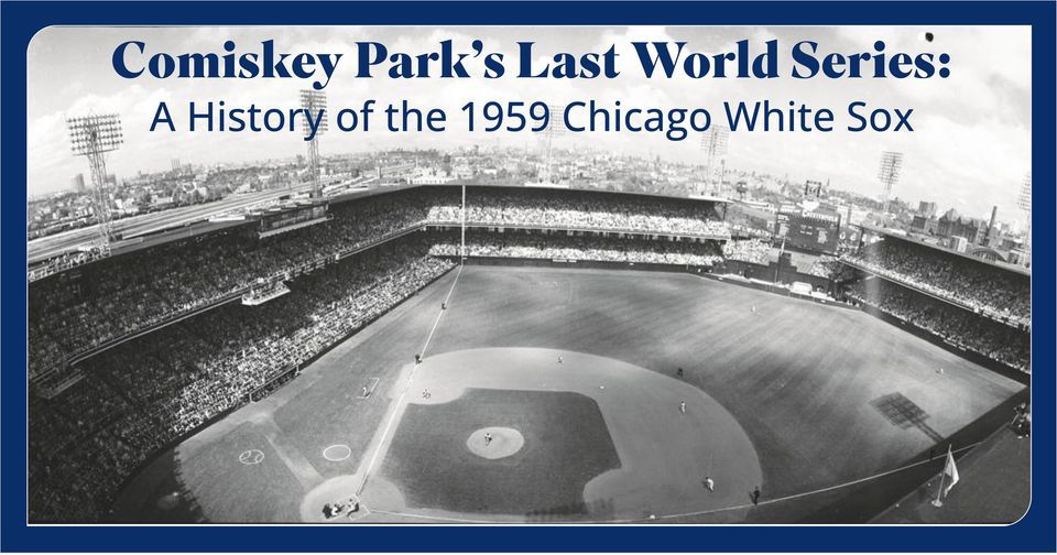 Comiskey Park's Last World Series: A History of the 1959 Chicago White Sox