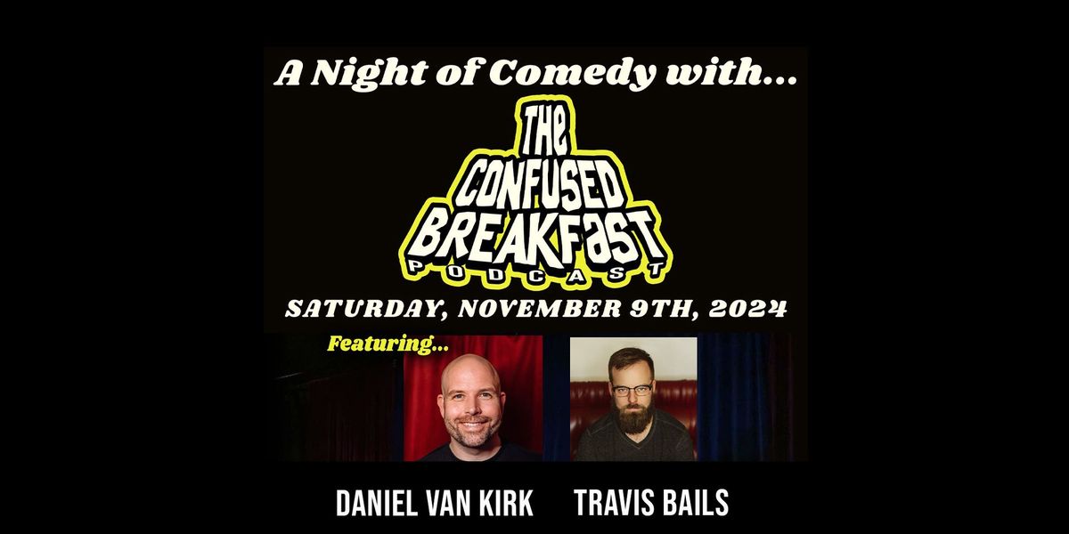 A Night of Comedy w\/The Confused Breakfast and Daniel Van Kirk