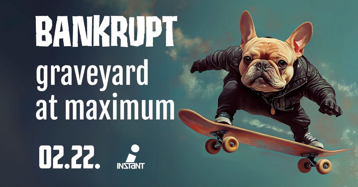 Bankrupt x Graveyard at Maximum \u2022 INSTANT