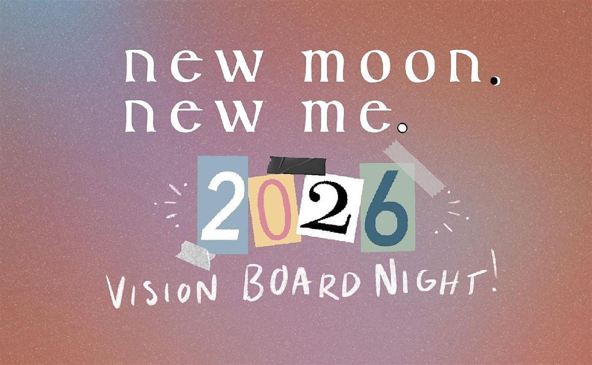NEW MOON, NEW ME. 2026 vision board night!
