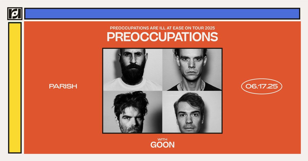 Resound Presents: Preoccupations w\/ Goon at Parish on 6\/17