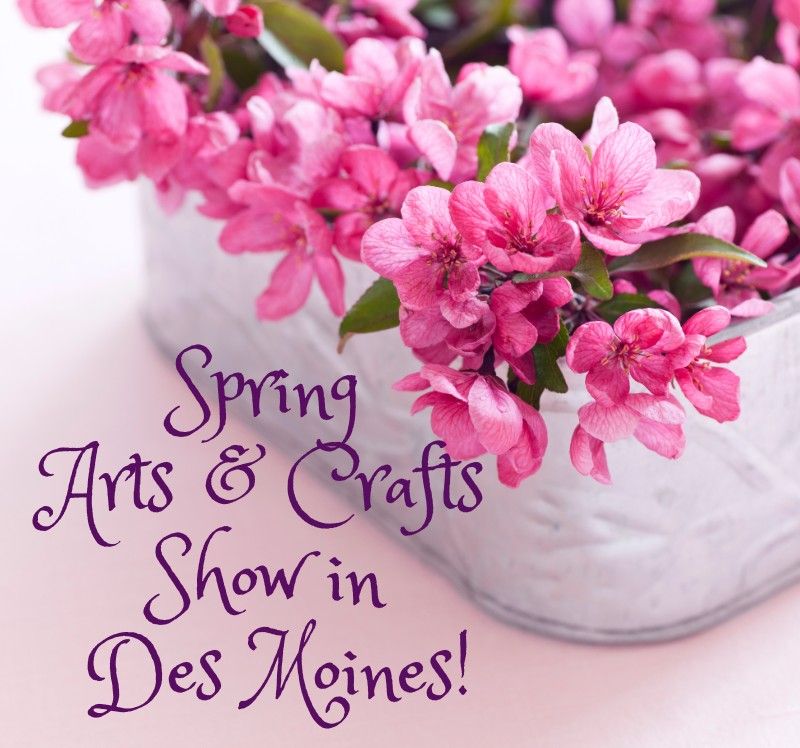 Spring Arts & Crafts Show at The Iowa State Fairgrounds in Des Moines! 