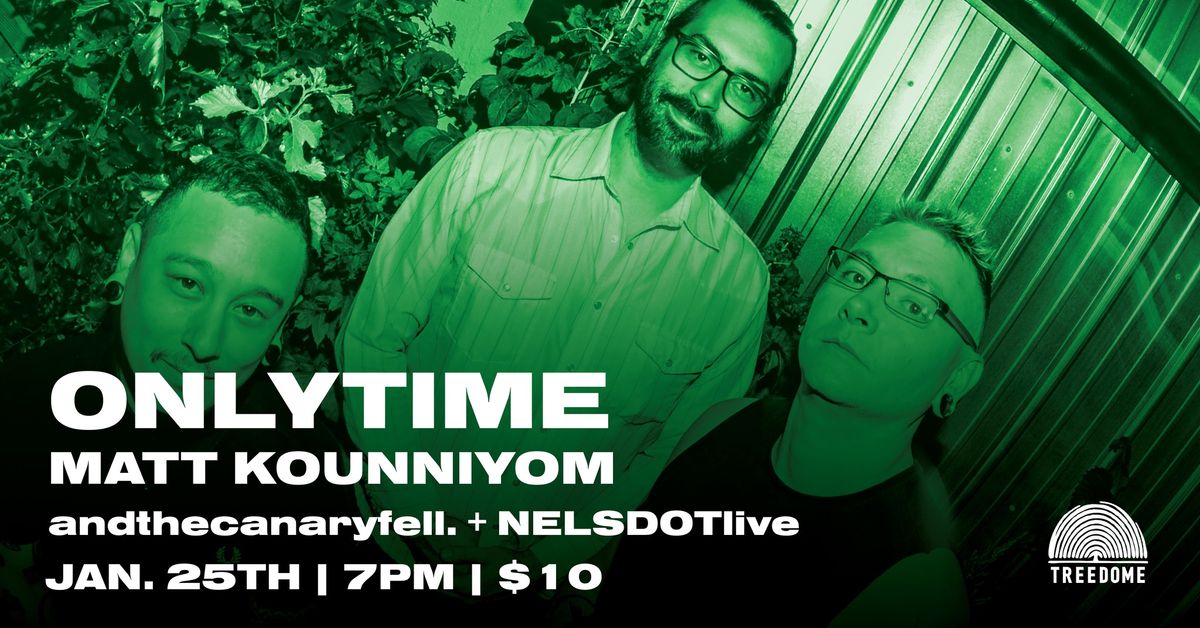 ONLYTIME, MATT KOUNNIYOM, andthecanaryfell. + NELSDOTlive @ Treedome 