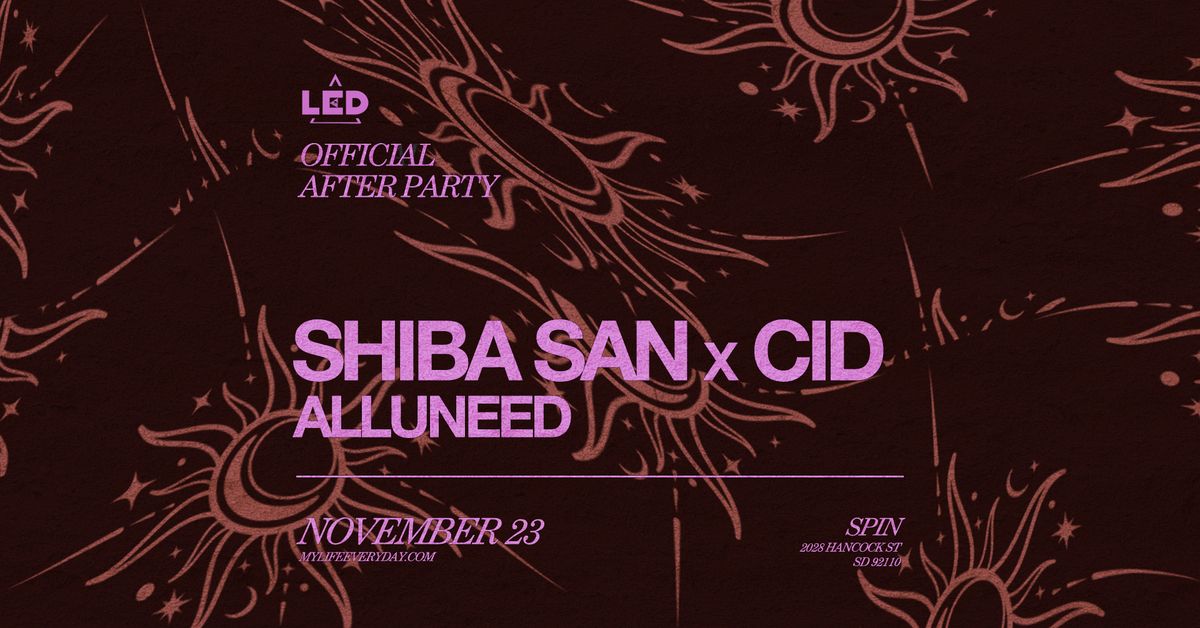 LED presents Shiba San x CID: ALL U NEED [After Party]