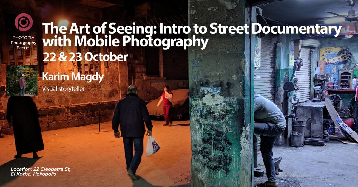 The Art of Seeing: Intro to Street Documentary with Mobile Photography Workshop By Karim Magdy